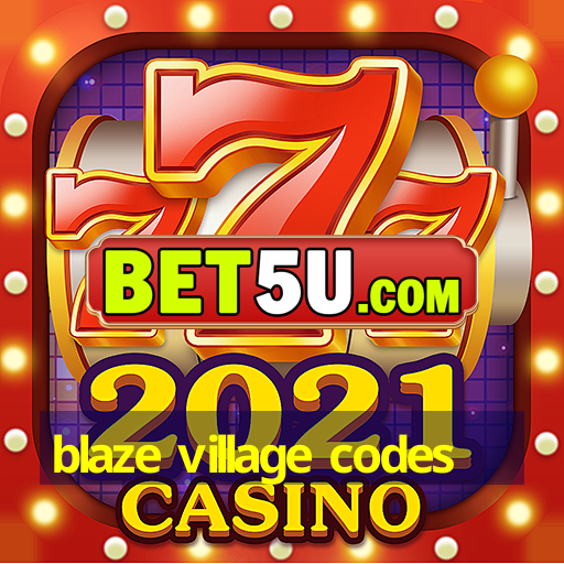 blaze village codes